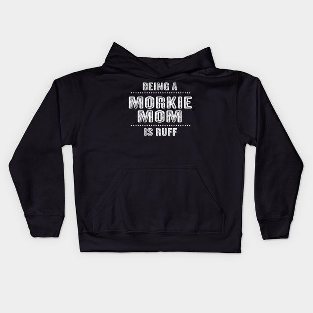 Being a Morkie Mom is Ruff T-Shirt Morkie Dog Mom Gift Idea Kids Hoodie by mazurprop